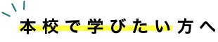 本校で学びたい方へ